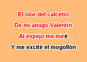 El olor del calcetin
De mi amigo Valentin
Al espejo me mirt'e

Y me excitt'e el mogollfm