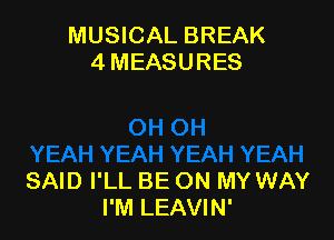 MUSICAL BREAK
4MEASURES

SAID I'LL BE ON MY WAY
I'M LEAVIN'