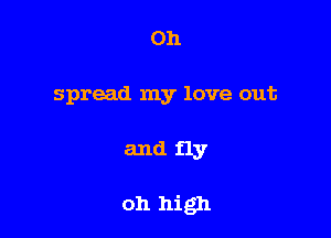 0h

spread my love out

andny

011 high