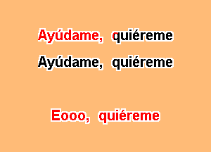 Ayudame, quit'ereme

Ayudame, quit'ereme

Eooo, quiz'ereme