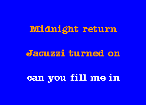 Midnight return

Jacuzzi turned on.

can you fill me in

g
