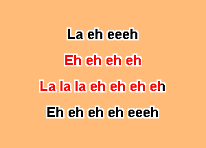 La eh eeeh
Eh eh eh eh
La la la eh eh eh eh
Eh eh eh eh eeeh