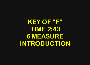 KEY OF F
TIME 2423

6MEASURE
INTRODUCTION