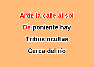 Arde la calle al sol
De poniente hay
Tribus ocultas

Cerca del rio