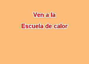 Ven a la

Escuela de calor