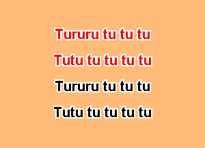 Tururu tu tu tu
Tutu tu tu tu tu
Tururu tu tu tu

Tutu tu tu tu tu