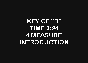 KEY OF B
TIME 324

4MEASURE
INTRODUCTION