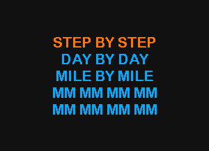 STEP BY STEP
DAY BY DAY

MILE BY MILE
MM MM MM MM
MM MM MM MM