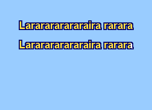 Lararararararaira rarara
Lararararararaira rarara