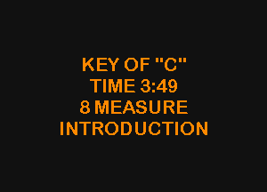 KEY OF C
TIME 3z49

8MEASURE
INTRODUCTION