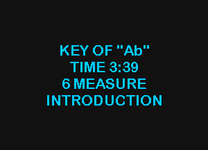 KEY OF Ab
TIME 3z39

6MEASURE
INTRODUCTION