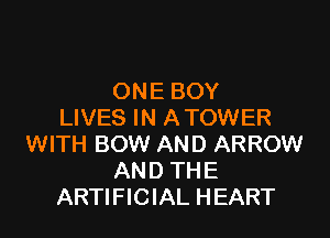 ONE BOY
LIVES IN ATOWER

WITH BOW AND ARROW
AND THE
ARTIFICIAL HEART