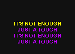 IT'S NOT ENOUGH