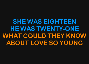 WHAT COULD THEY KNOW
ABOUT LOVE 80 YOUNG