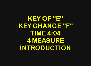 KEY OF E
KEY CHANGE F

TIME4i04
4MEASURE
INTRODUCTION