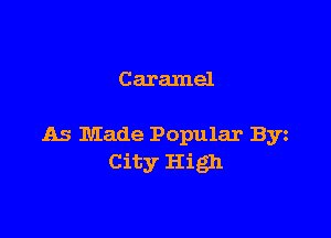 Caramel

As Made Popular By
City High