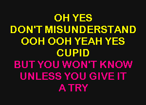 OH YES
DON'T MISUNDERSTAND
OOH OOH YEAH YES

CUPID