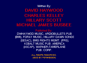 Written Byz

DWi-lAYWCID MUSIC, ARDIOBULLETS PUB
(BMll, FORAY MUSIC, HILLARY DAWN SONGS
(SESACL BMG RIGHTS MGMT. (PRSI
KOBALT MUSIC PUB. AMERJCA
(ASCAP), WARNER-TAMERLANE
PUB. CORP.

ALI. RON RESEK'IIED
MSEDIY 'ERVESDU