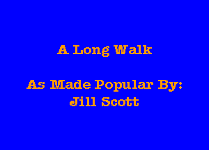 A Long Walk

As Made Popular Byz
Jill Scott
