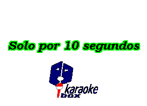 Solo par 10 segundos

L35

karaoke

'bax