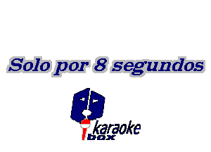 Solo par 8 segundos

L35

karaoke

'bax