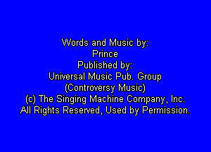 Words and Music by
Prince
Published byi

Universal MUSIC Pub Group
(Controversy Music)
(c) The Smgmg Machine Company, Inc.
All Rights Reserved, Used by Permission,