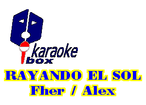 fkaraoke

Vbox

RAYANDO IEIL SOIL
lFlhlen' I Alex