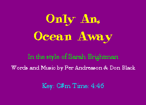 Only Am
Ocean Away

In the style of Sarah Brightman
Words and Music by Pa Andxtsaon 3c Don Black

ICBYI Chm TiInBI 446
