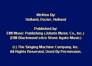 Written Byz
Holland, Dozier, Holland

Published byz
EMI Music Publishing (Johete Music (20., Inc.)
(EM! Blackwood 0mm Stone Agate Music)

(c) The Singing Machine Company, Inc.
All Rights Resenred, Used By Permission.