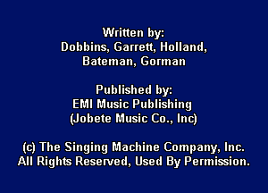 Written byi
Dobbins, Garrett, Holland,
Bateman, Gorman

Published byi
EMI Music Publishing
(Jobete Music (30., Inc)

(c) The Singing Machine Company, Inc.
All Rights Reserved, Used By Permission.