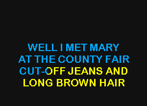 WELL I MET MARY
AT THE COUNTY FAIR
CUT-OFF JEANS AND

LONG BROWN HAIR