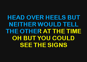 HEAD OVER HEELS BUT
NEITHER WOULD TELL
THEOTHER AT THETIME
0H BUT YOU COULD
SEE THESIGNS