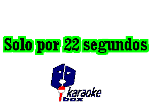 Solo par 22 segundos

L35

karaoke

'bax