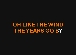 OH LIKETHEWIND

THE YEARS GO BY