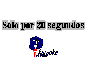 Solo por 20 segundos

L35

karaoke

'bax