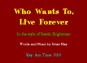 Who Vaults 'I'o.J
Live Forever

In the style of Sarah Bmghtman

Words and Music by Bnan May

Key Am Tune 350 l