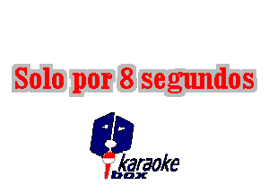 Solo por 8 segundos

L35

karaoke

'bax