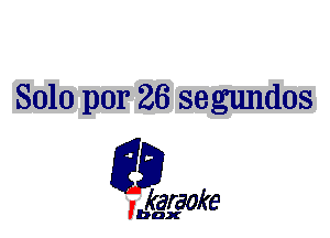 Solo per 26 segundos

L35

karaoke

'bax