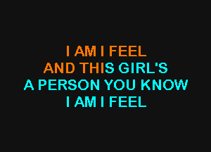 IAM I FEEL
ANDTHISGIRL'S

A PERSON YOU KNOW
I AM I FEEL