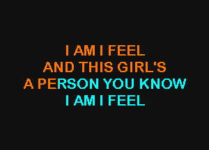 IAM I FEEL
ANDTHISGIRL'S

A PERSON YOU KNOW
I AM I FEEL