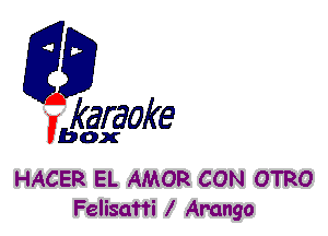 F?

karaoke

box

HACER EL AMOR CON OTRO
Felisatfi l Amngo