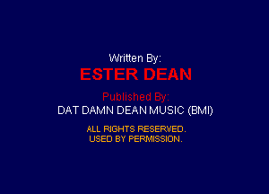 DAT DAMN DEAN MUSIC (BMI)

ALL RIGHTS RESERVED
USED BY PERMISSION