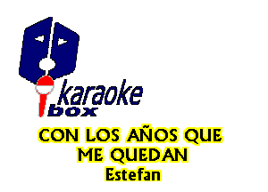 fkaraoke

Vbox

CON LOS ANOS QUE
ME QUEDAN
Estefan