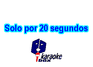 Solo por 20 segundos

L35

karaoke

'bax