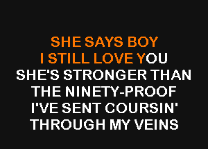 SHESAYS BOY
I STILL LOVE YOU
SHE'S STRONGER THAN
THE NINETY-PROOF
I'VE SENT COURSIN'
THROUGH MY VEINS