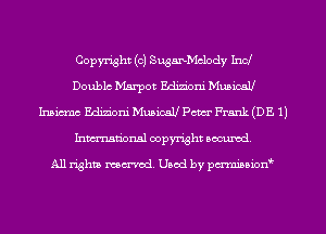 Copyright (c) Sugar-Mclody Ind
Double Mgrpot Edam Municab'
1mm Edam Musical! Pm Frank(DE1)
Inmarionsl copyright wcumd

All rights mantel. Uaod by pen'rcmmLtzmt