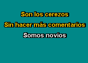 Son los cerezos

Sin hacer mas comentarios

Somos novios