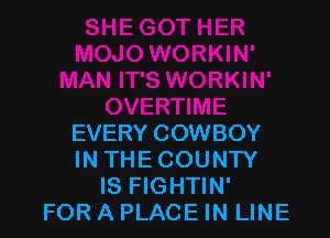 EVERY COWBOY
IN THE COUNTY
IS FIGHTIN'
FOR A PLACE IN LINE
