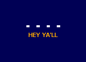 HEY YA'LL
