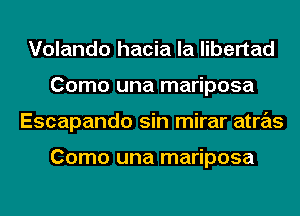 Volando hacia la libertad
Como una mariposa
Escapando sin mirar atras

Como una mariposa